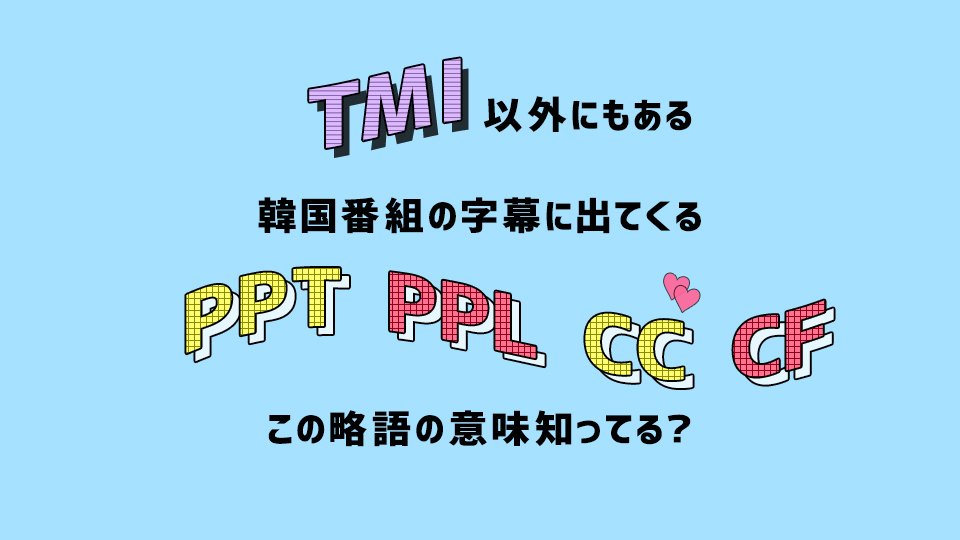 今更聞けないtmiの意味 Pplやccなど略語の意味を紹介 Ol辞めてオタ活をしに韓国で一人暮らししてみた